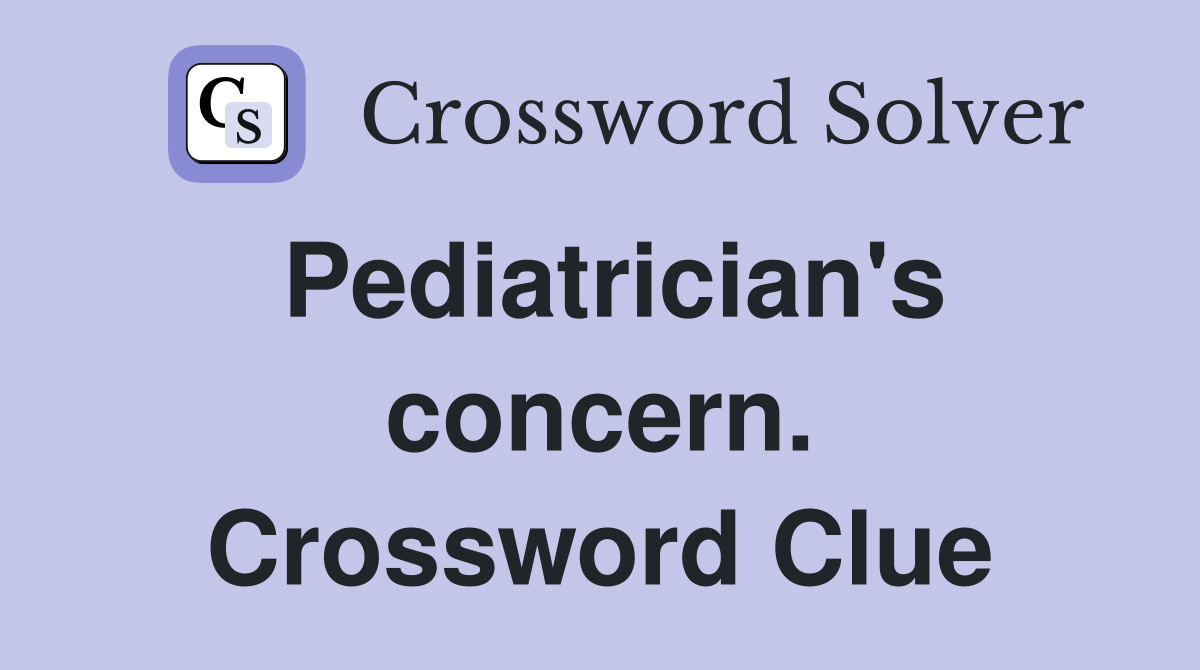 Pediatrician's concern. Crossword Clue