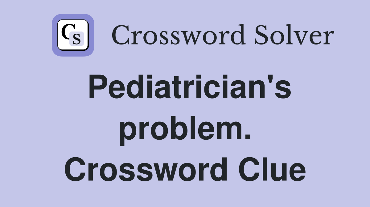 Pediatrician's problem. Crossword Clue