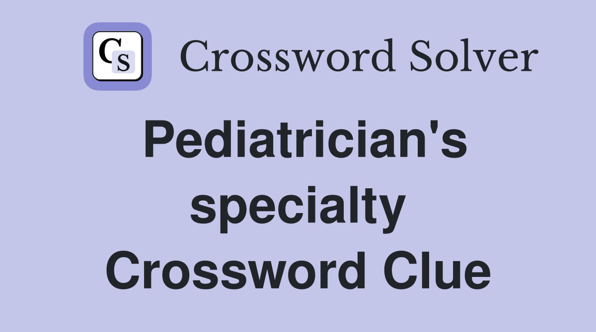 Pediatrician's specialty Crossword Clue