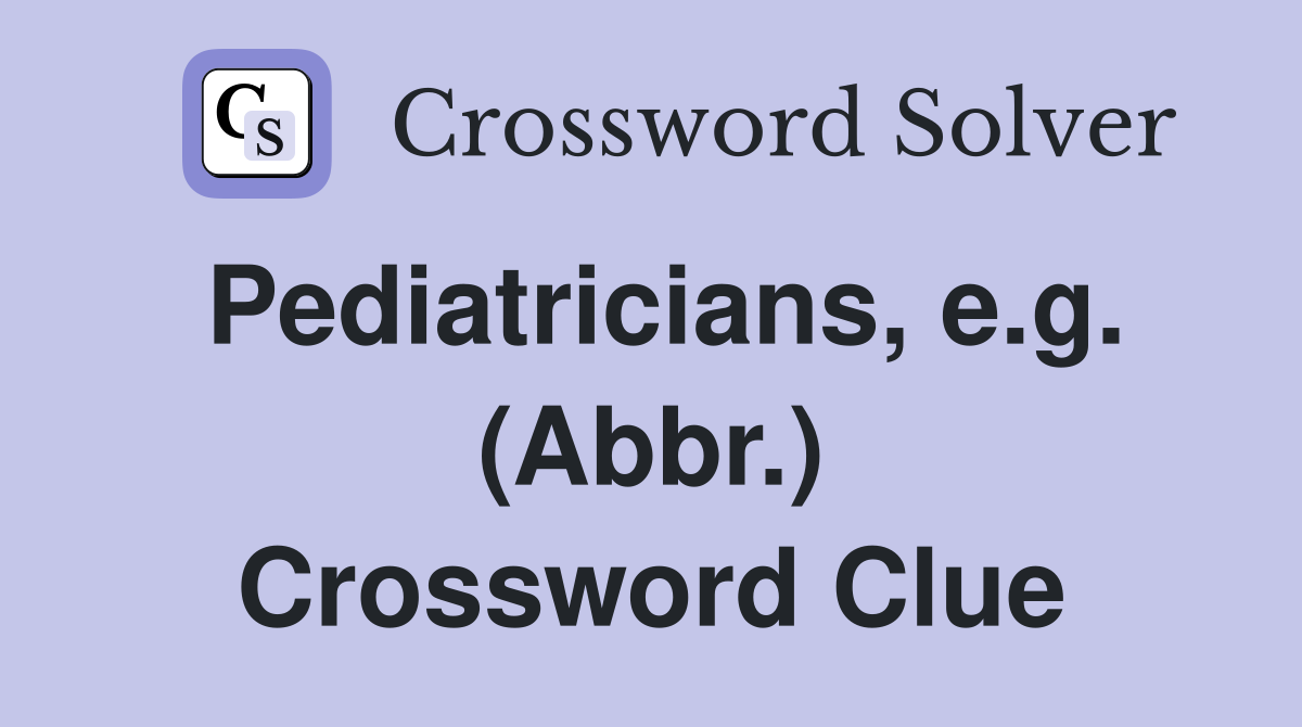 Pediatricians, e.g. (Abbr.) Crossword Clue