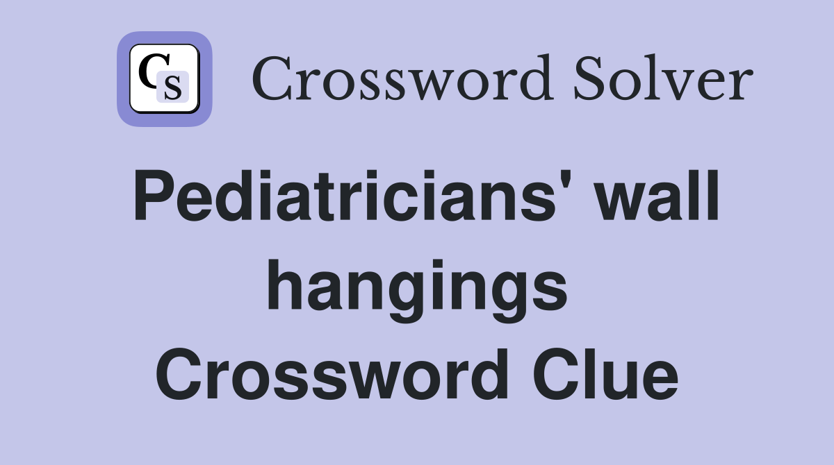 Pediatricians' wall hangings Crossword Clue