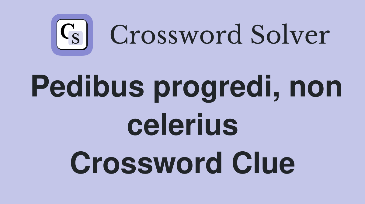 Pedibus progredi, non celerius Crossword Clue