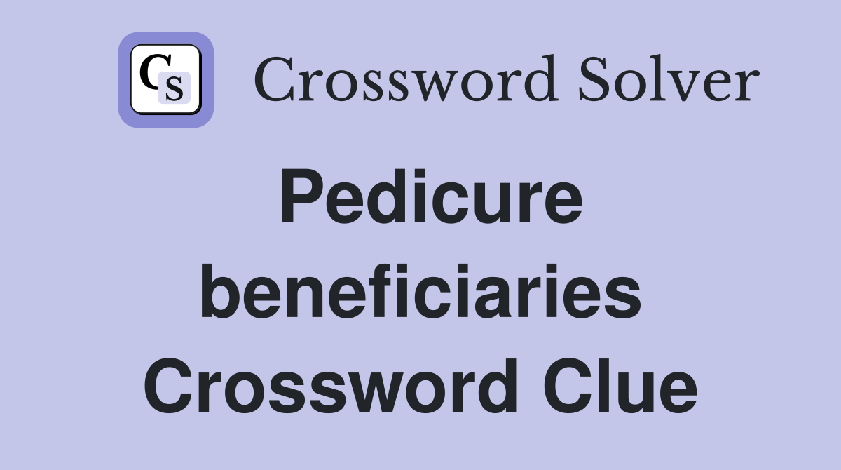 Pedicure beneficiaries Crossword Clue
