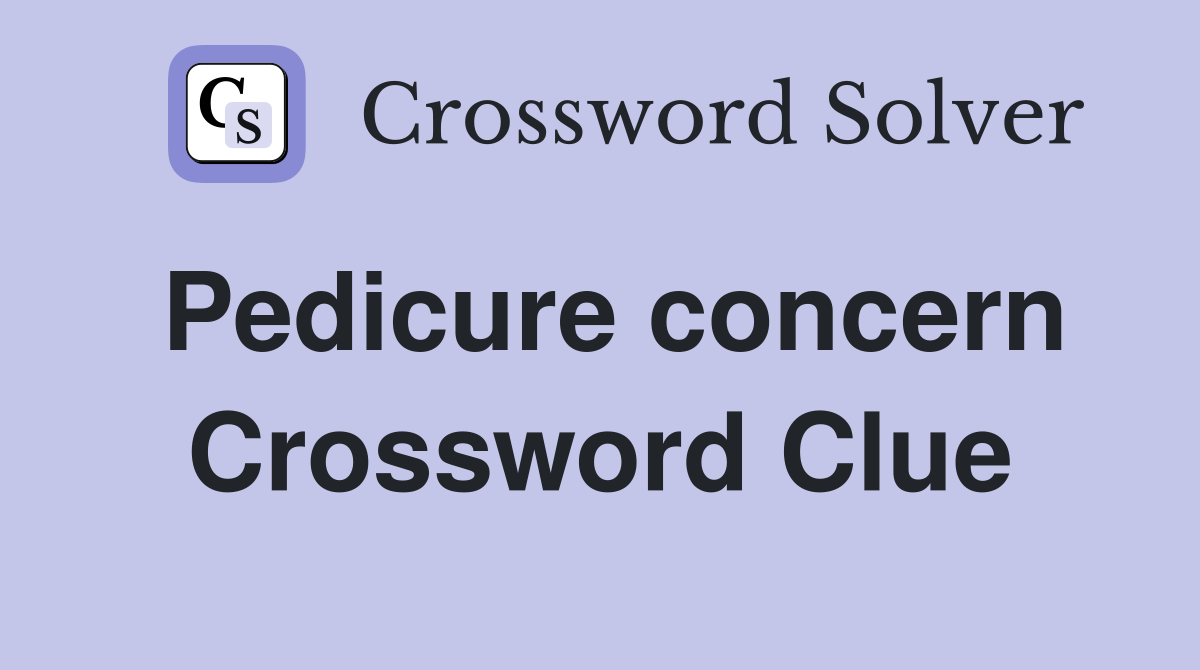 Pedicure concern Crossword Clue