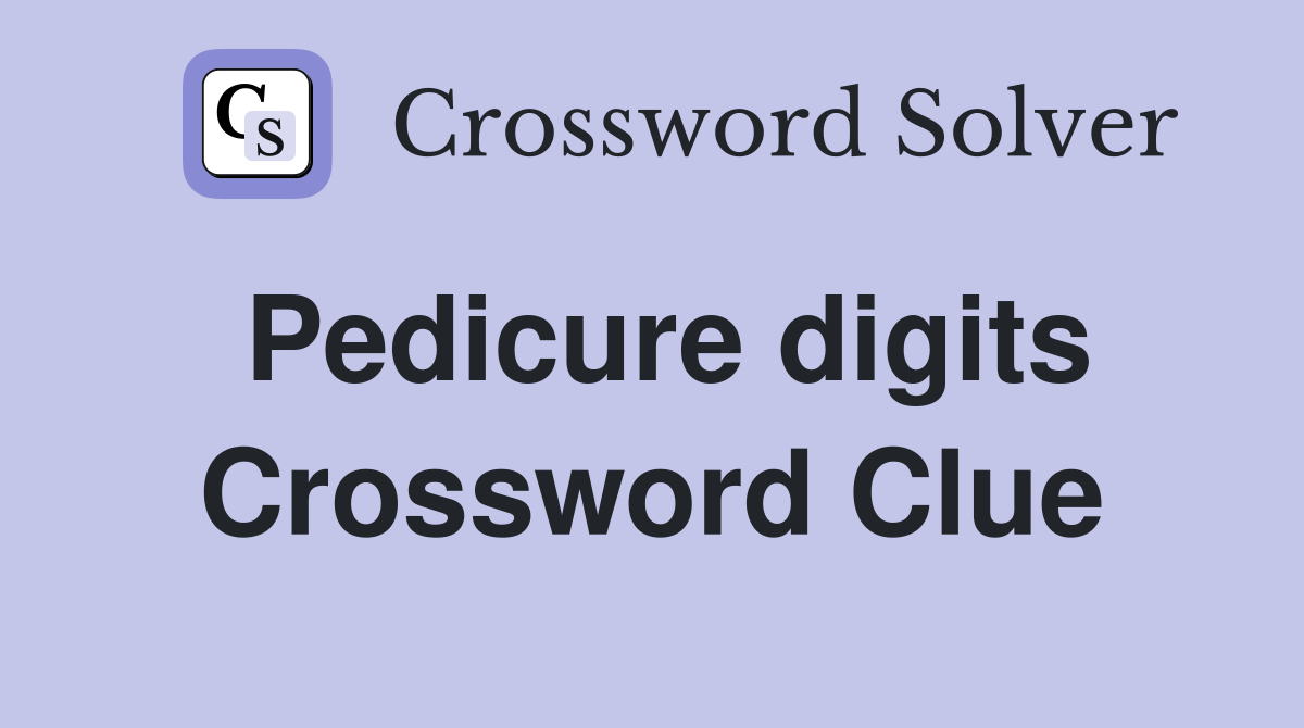 Pedicure digits Crossword Clue