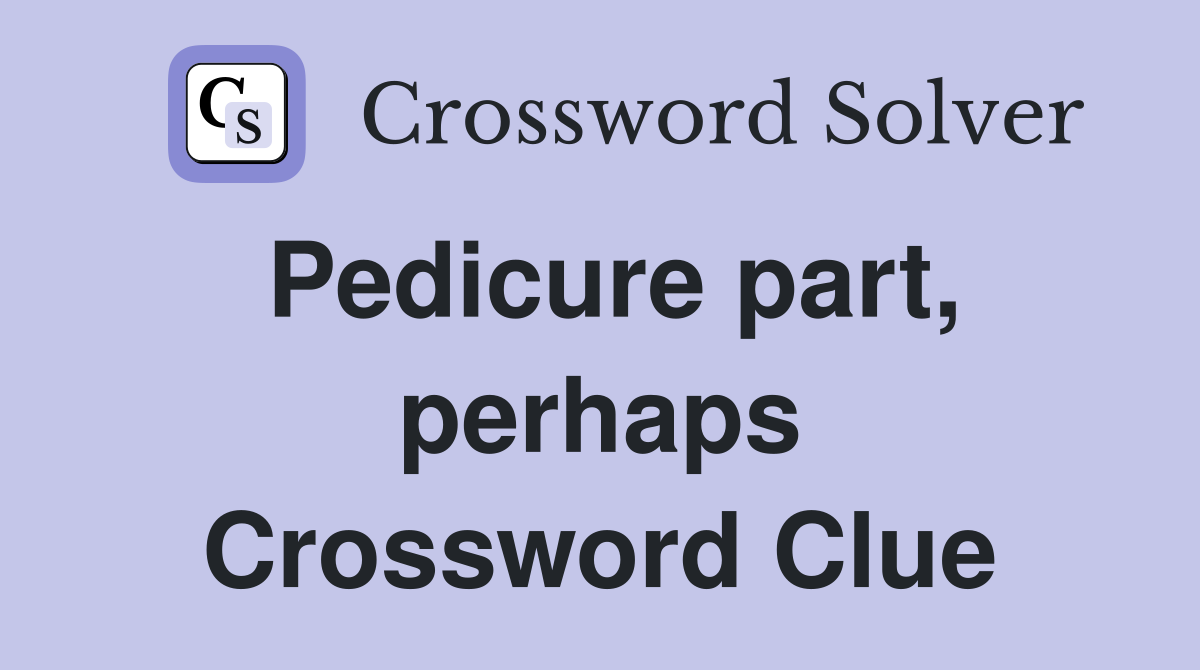 Pedicure part, perhaps Crossword Clue