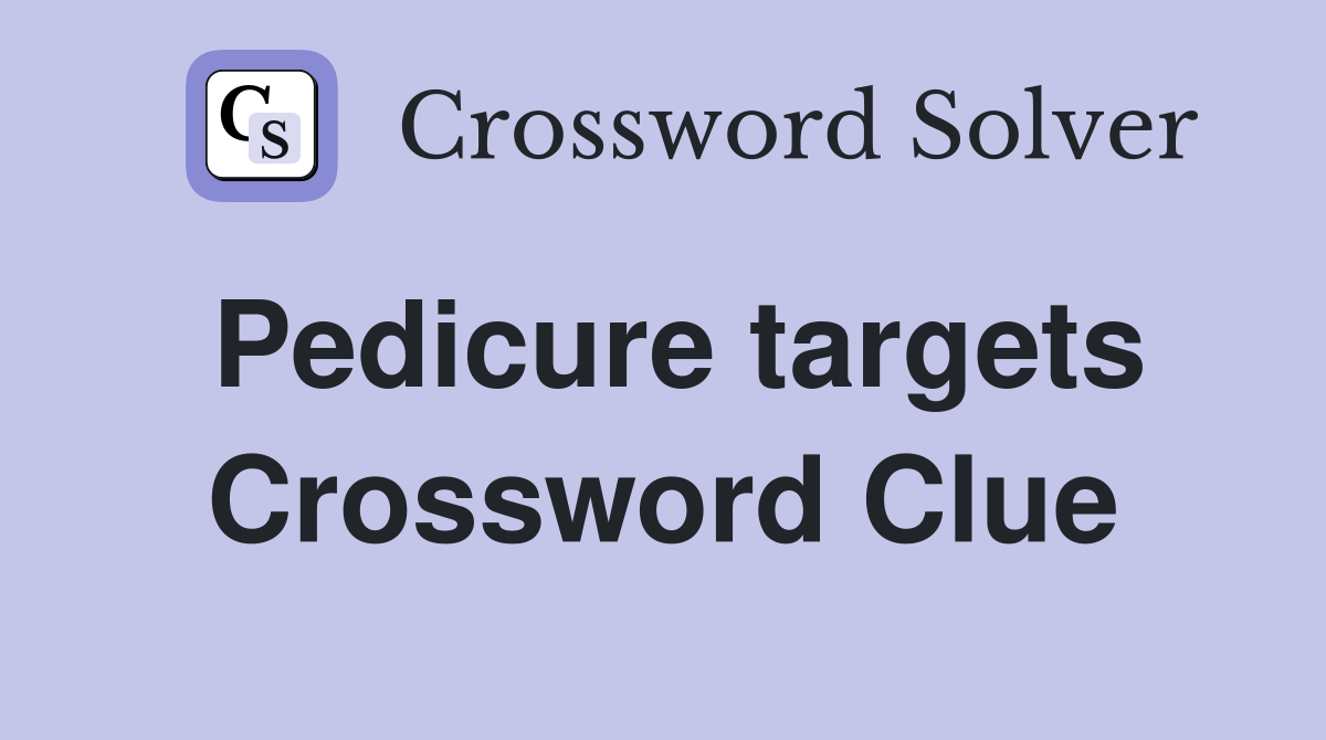 Pedicure targets Crossword Clue