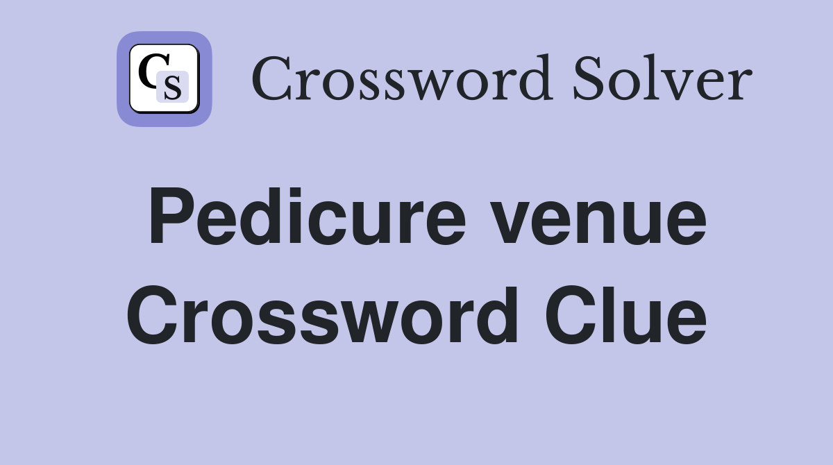 Pedicure venue Crossword Clue