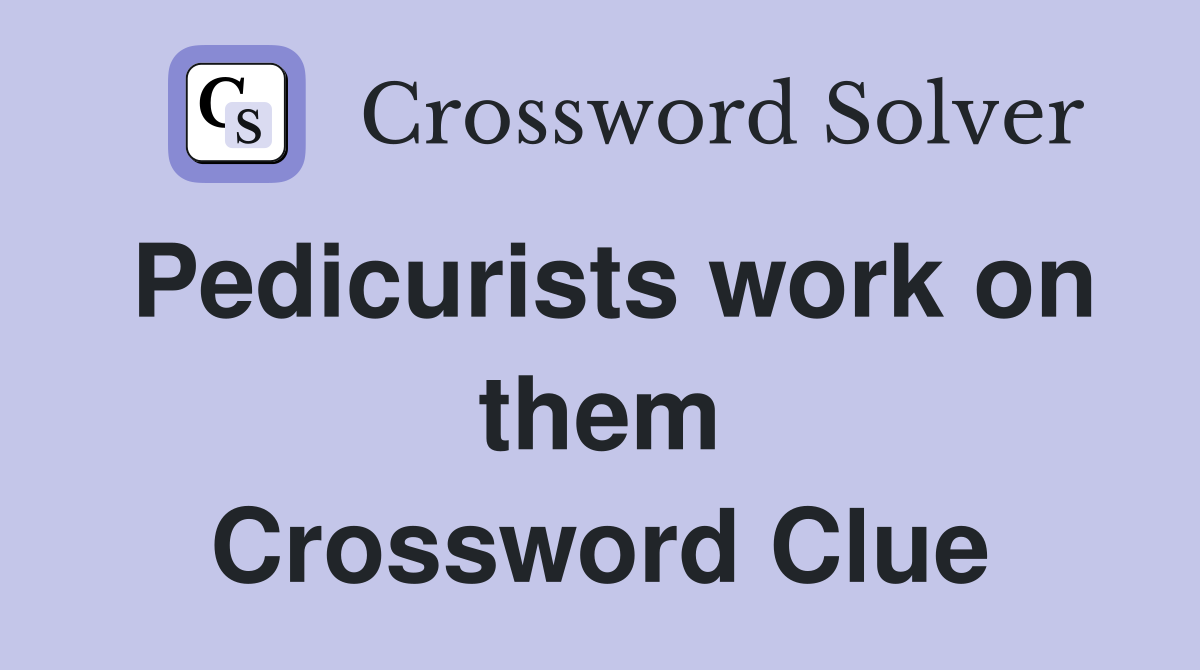 Pedicurists work on them Crossword Clue