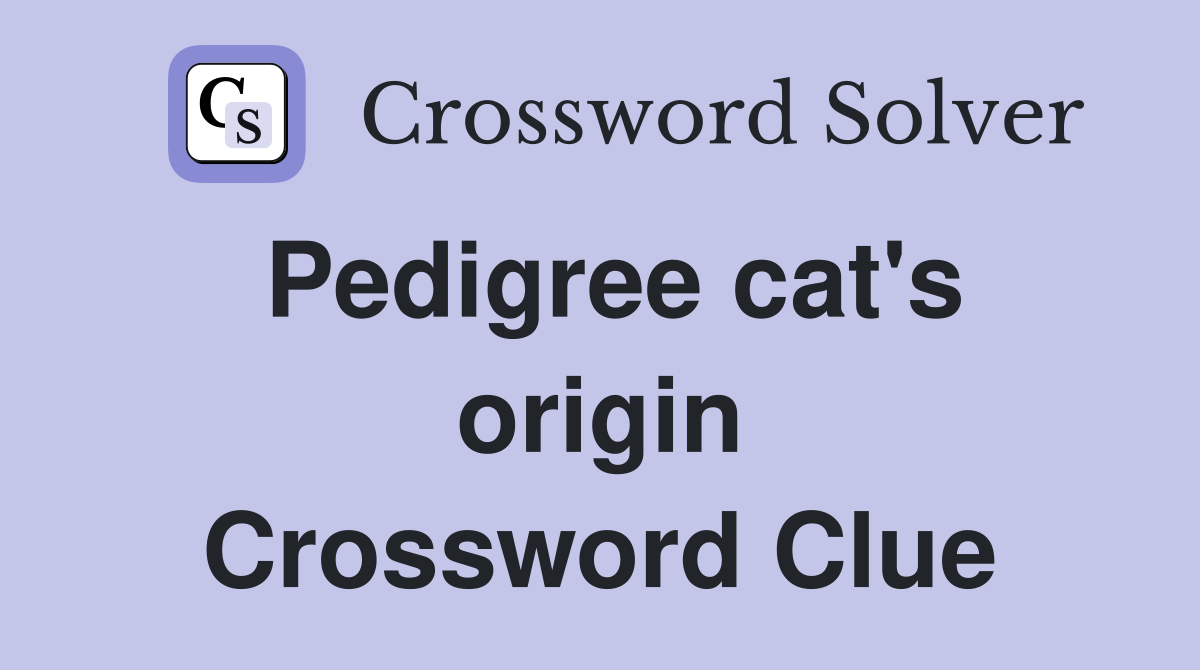 Pedigree cat's origin Crossword Clue