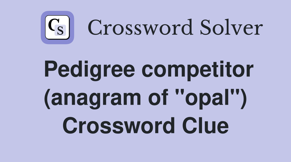 Pedigree competitor (anagram of "opal") Crossword Clue