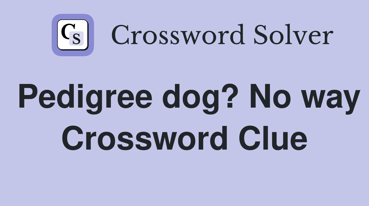 Pedigree dog? No way Crossword Clue
