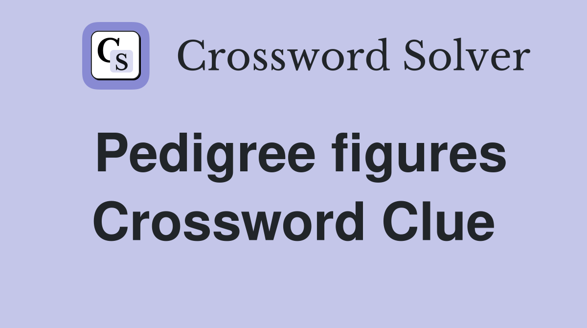 Pedigree figures Crossword Clue