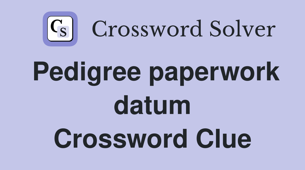 Pedigree paperwork datum Crossword Clue