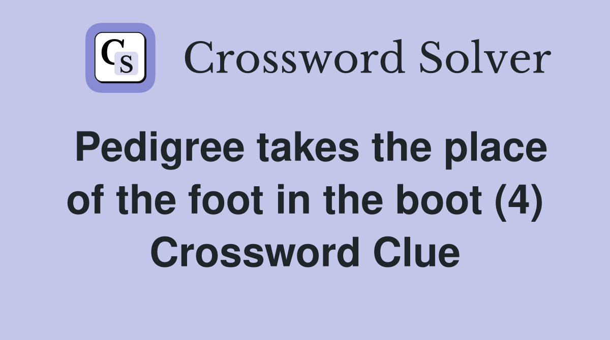 Pedigree takes the place of the foot in the boot (4) Crossword Clue