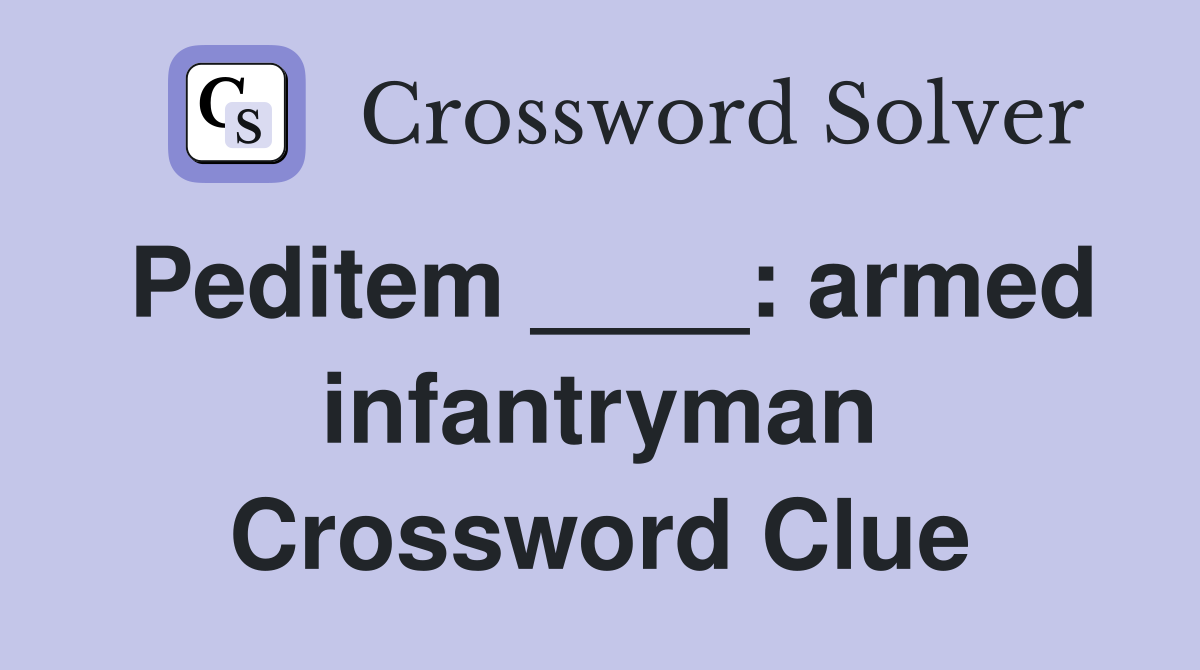 Peditem ____: armed infantryman Crossword Clue