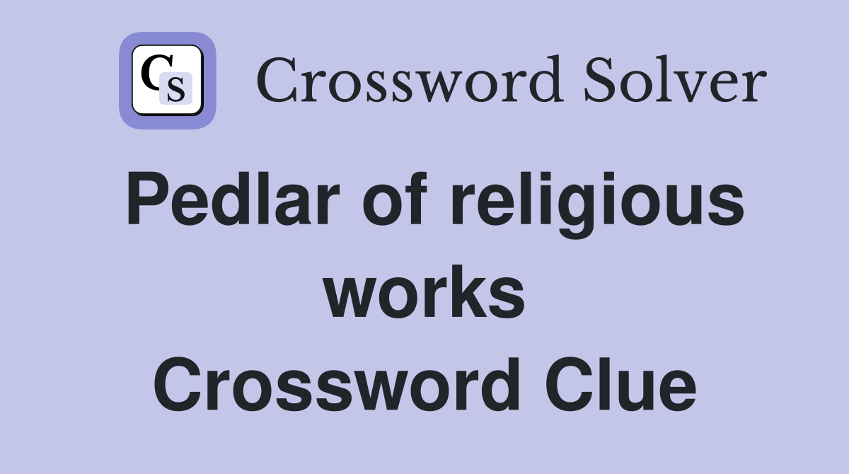 Pedlar of religious works Crossword Clue