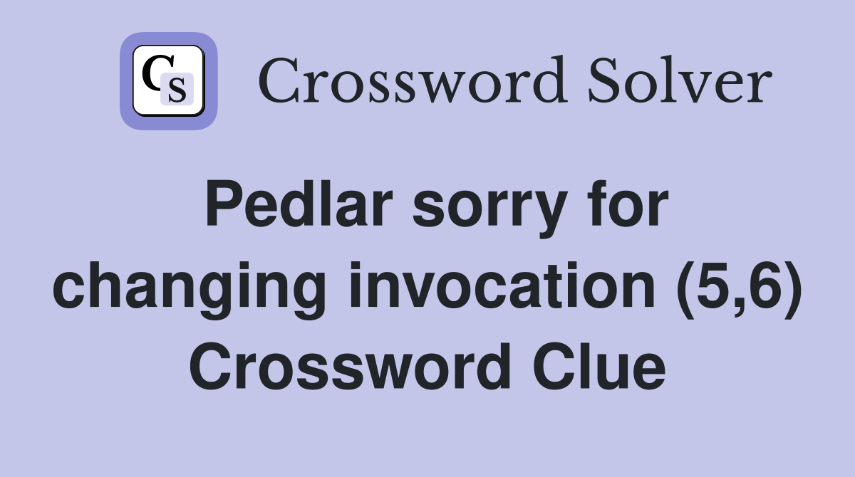 Pedlar sorry for changing invocation (5,6) Crossword Clue