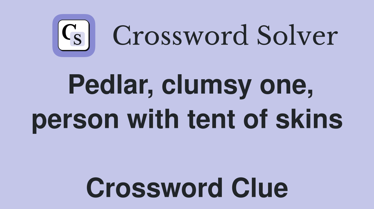 Pedlar, clumsy one, person with tent of skins  Crossword Clue