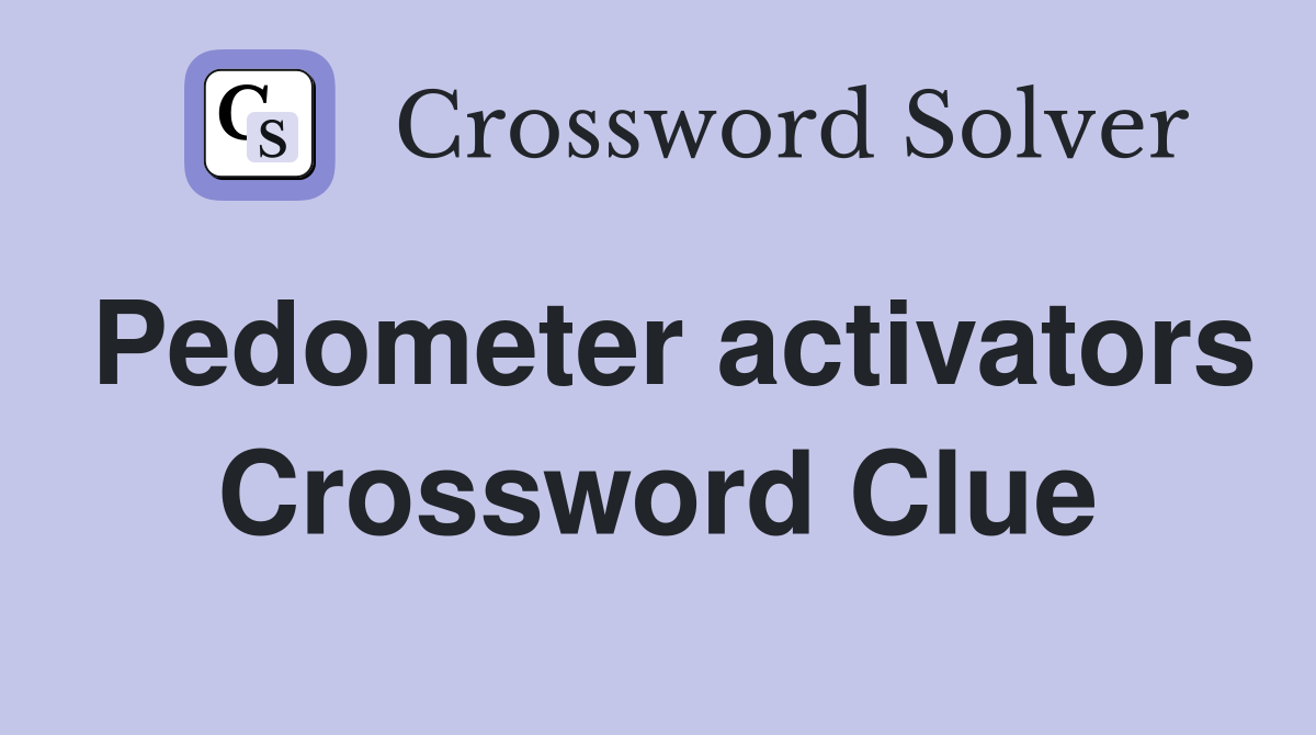 Pedometer activators Crossword Clue