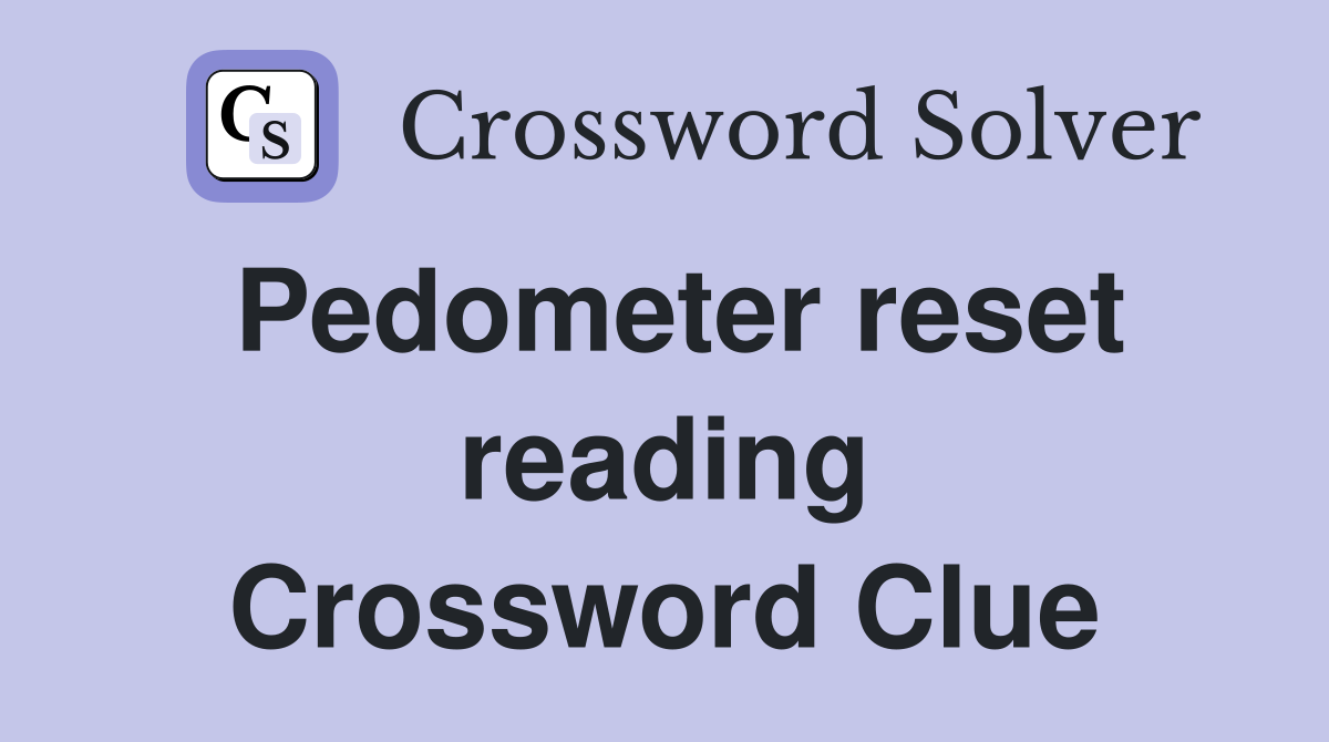 Pedometer reset reading Crossword Clue