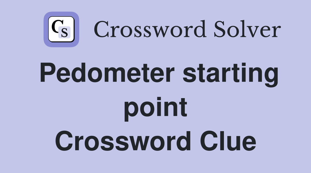 Pedometer starting point Crossword Clue