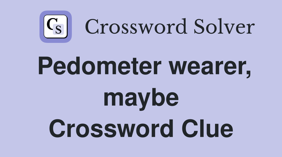 Pedometer wearer, maybe Crossword Clue