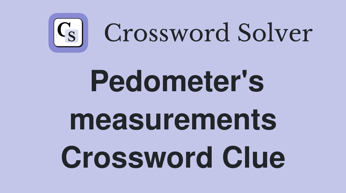 Pedometer's measurements Crossword Clue
