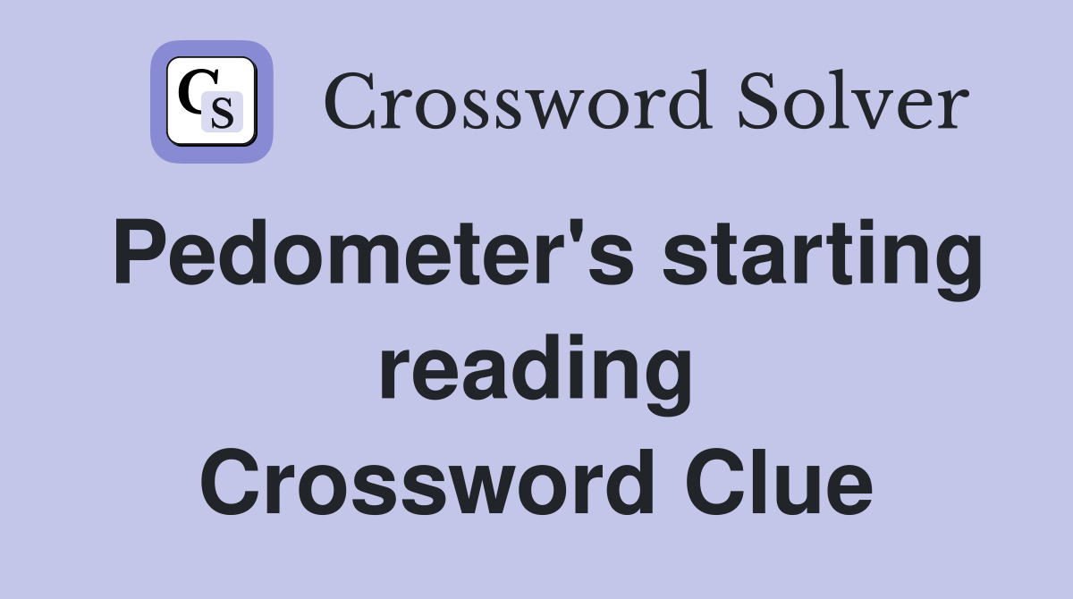 Pedometer's starting reading Crossword Clue