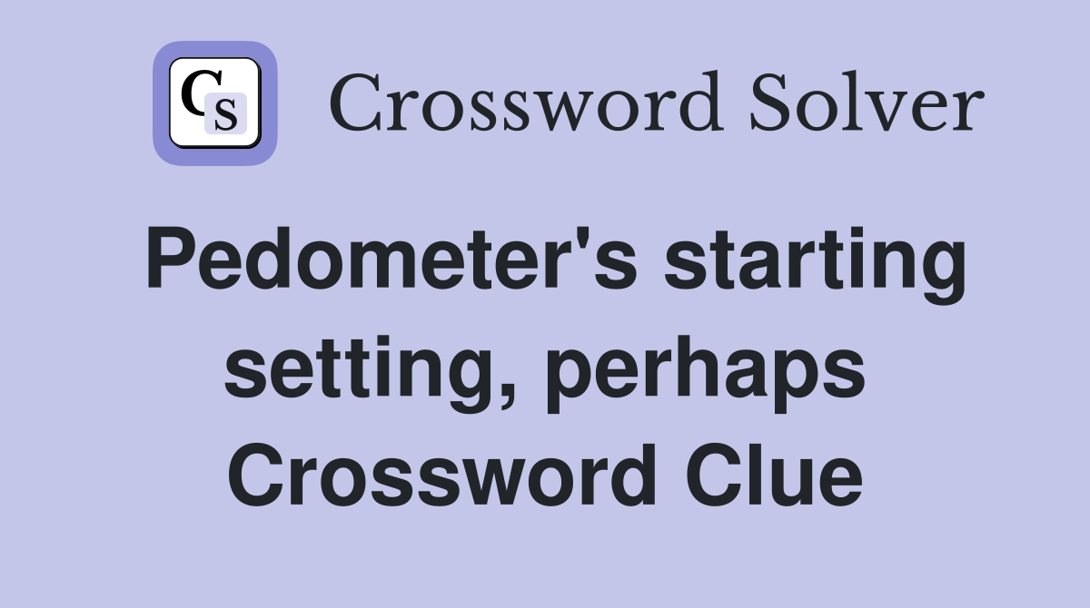 Pedometer's starting setting, perhaps Crossword Clue