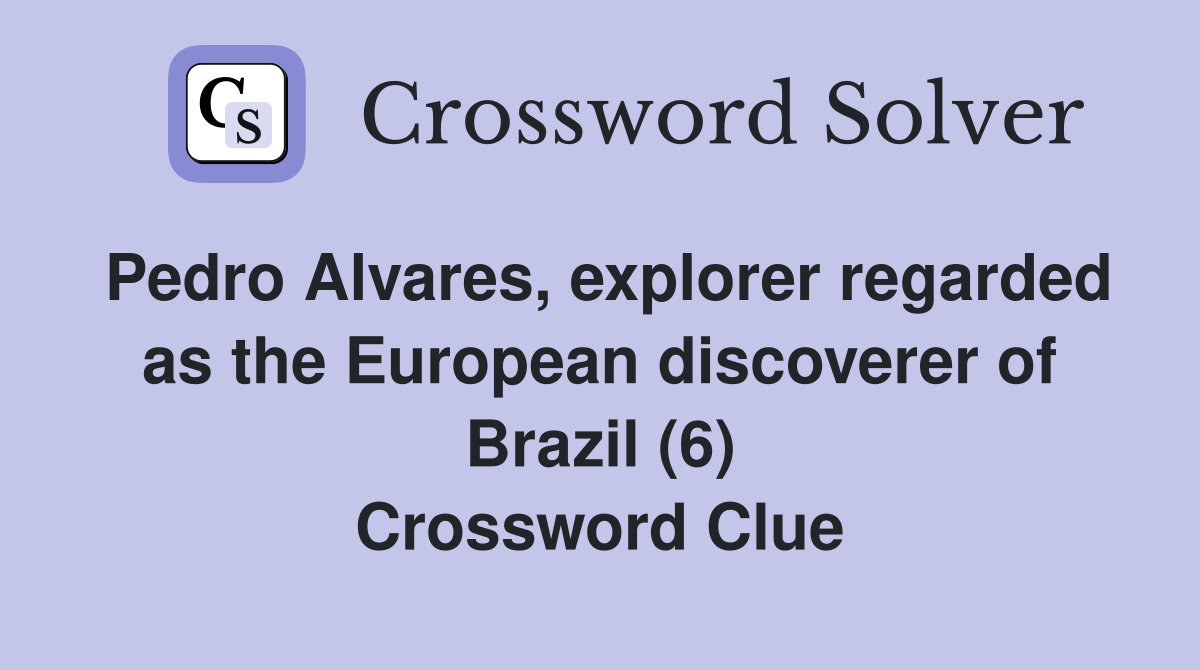 Pedro Alvares, explorer regarded as the European discoverer of Brazil (6) Crossword Clue