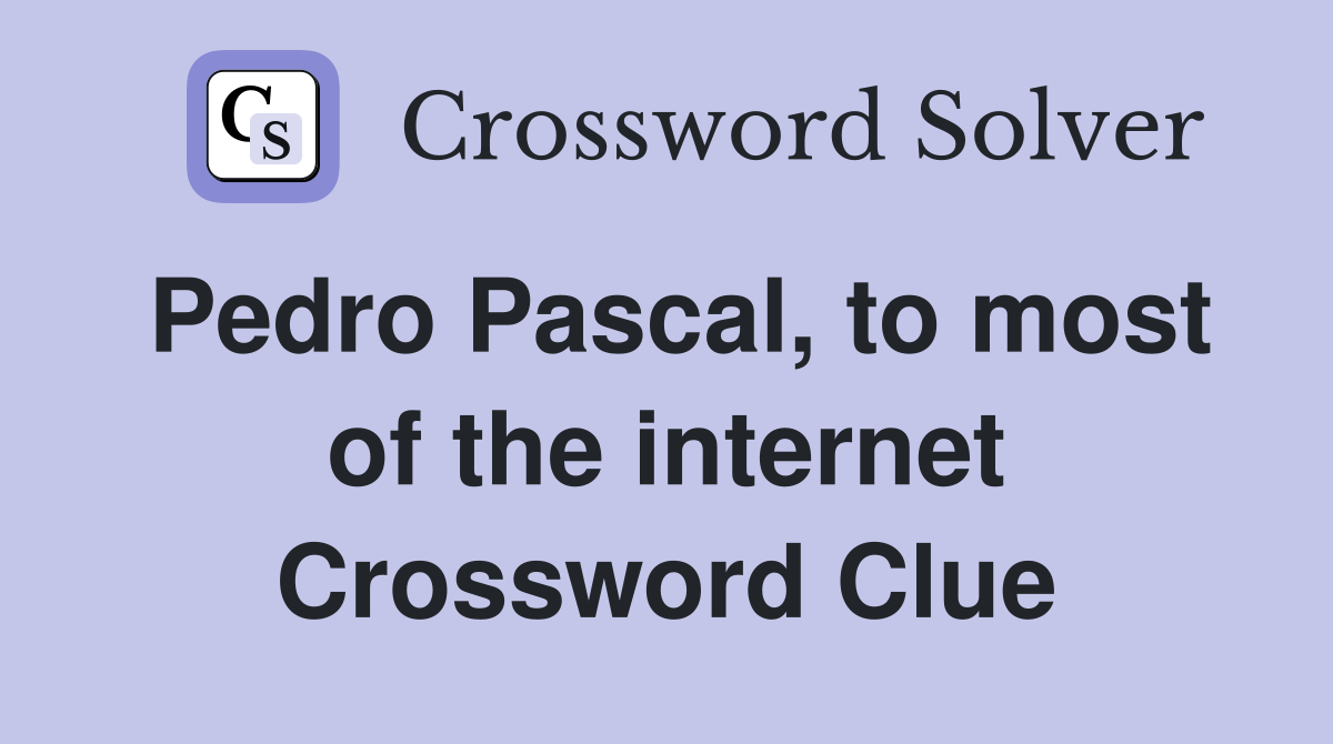 Pedro Pascal, to most of the internet Crossword Clue