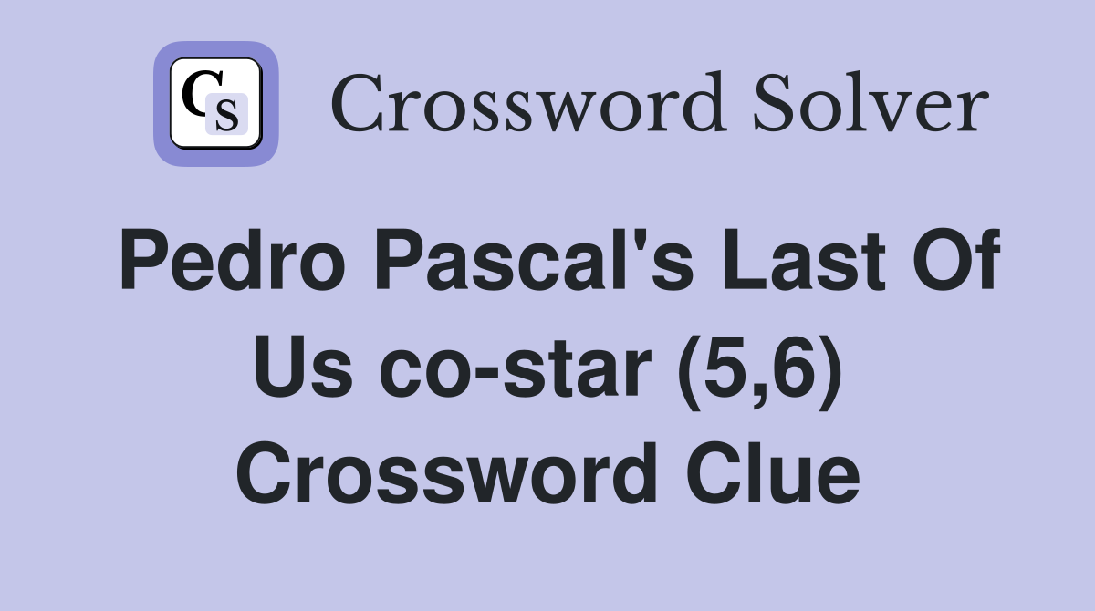 Pedro Pascal's Last Of Us co-star (5,6) Crossword Clue