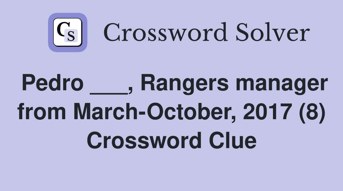 Pedro ___, Rangers manager from March-October, 2017 (8) Crossword Clue