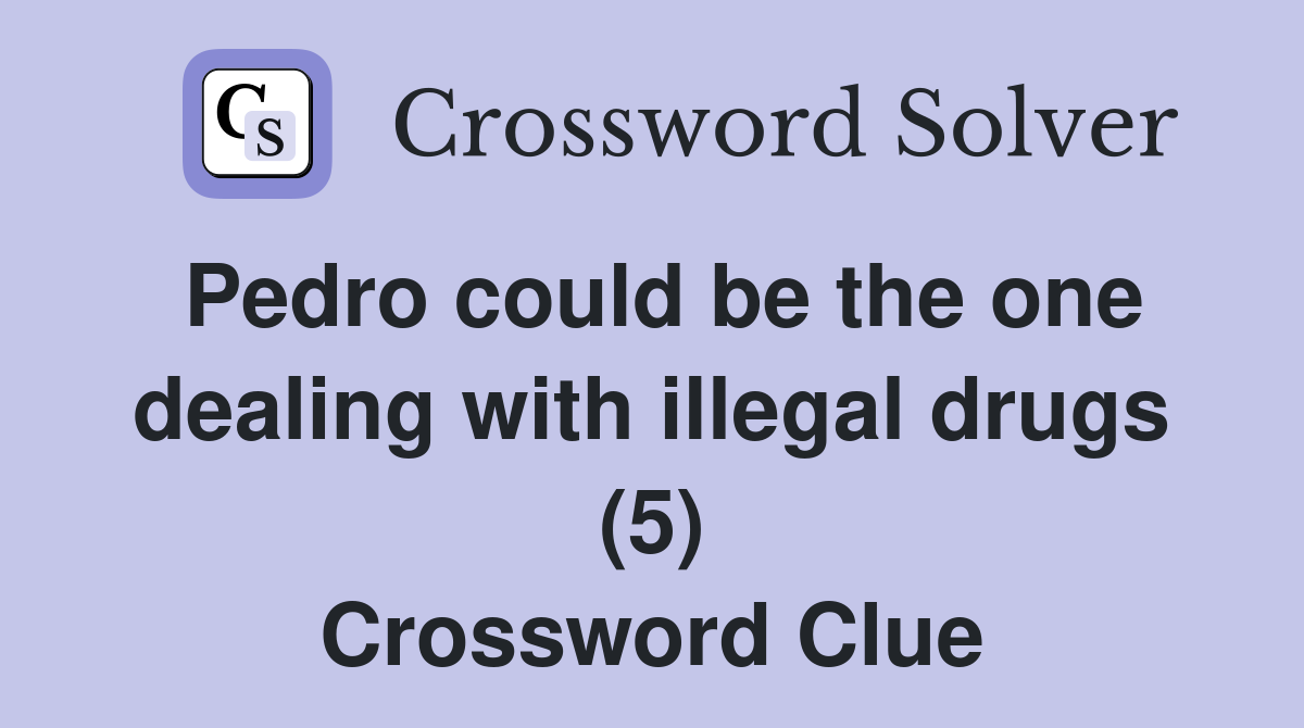 Pedro could be the one dealing with illegal drugs (5) Crossword Clue