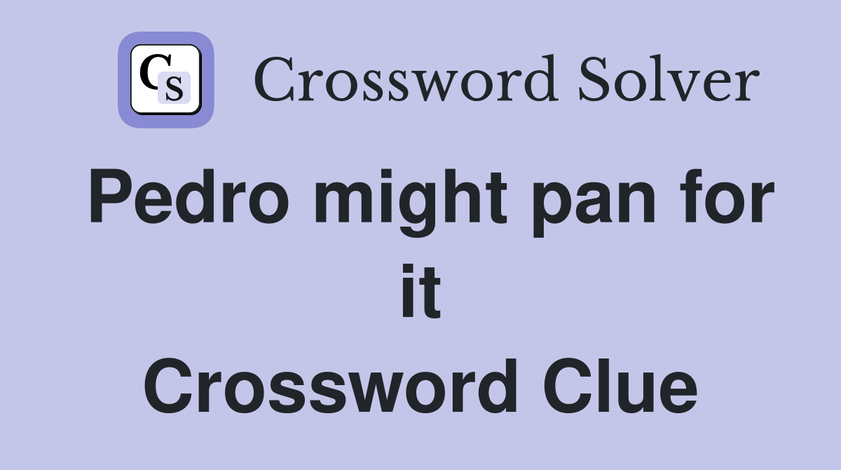 Pedro might pan for it Crossword Clue