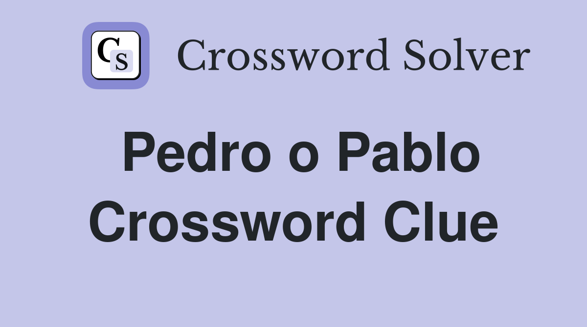 Pedro o Pablo Crossword Clue