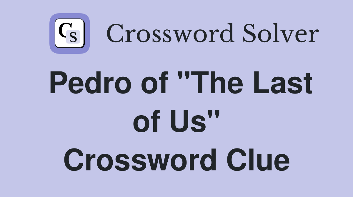 Pedro of "The Last of Us" Crossword Clue