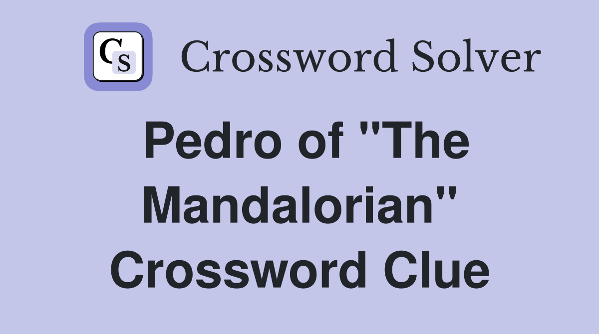Pedro of "The Mandalorian" Crossword Clue