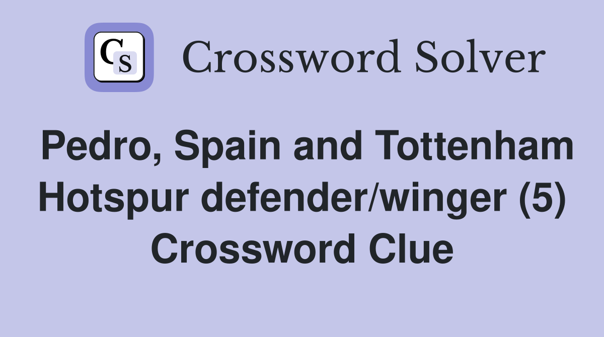 Pedro, Spain and Tottenham Hotspur defender/winger (5) Crossword Clue