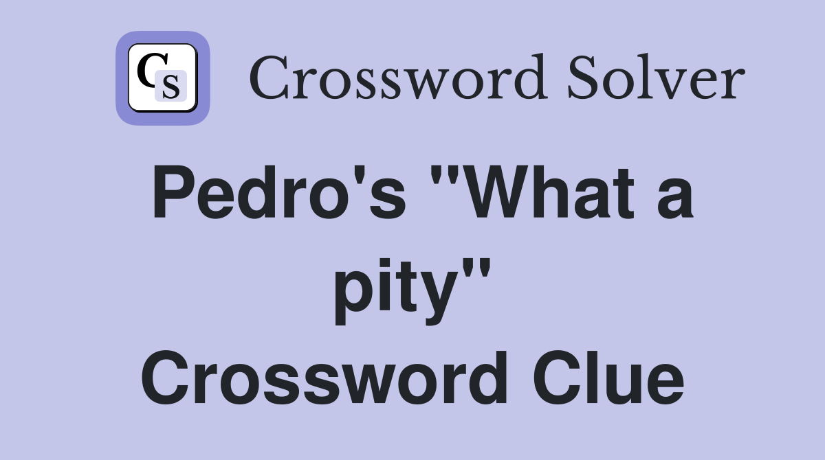 Pedro's "What a pity" Crossword Clue