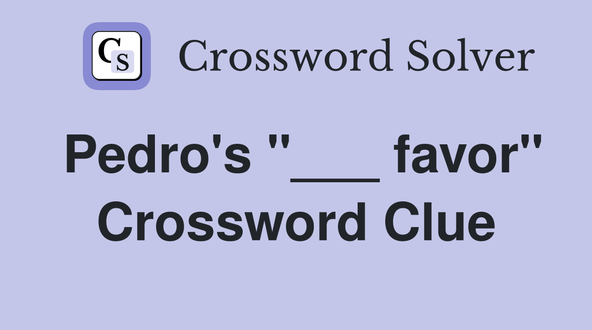 Pedro's "___ favor" Crossword Clue