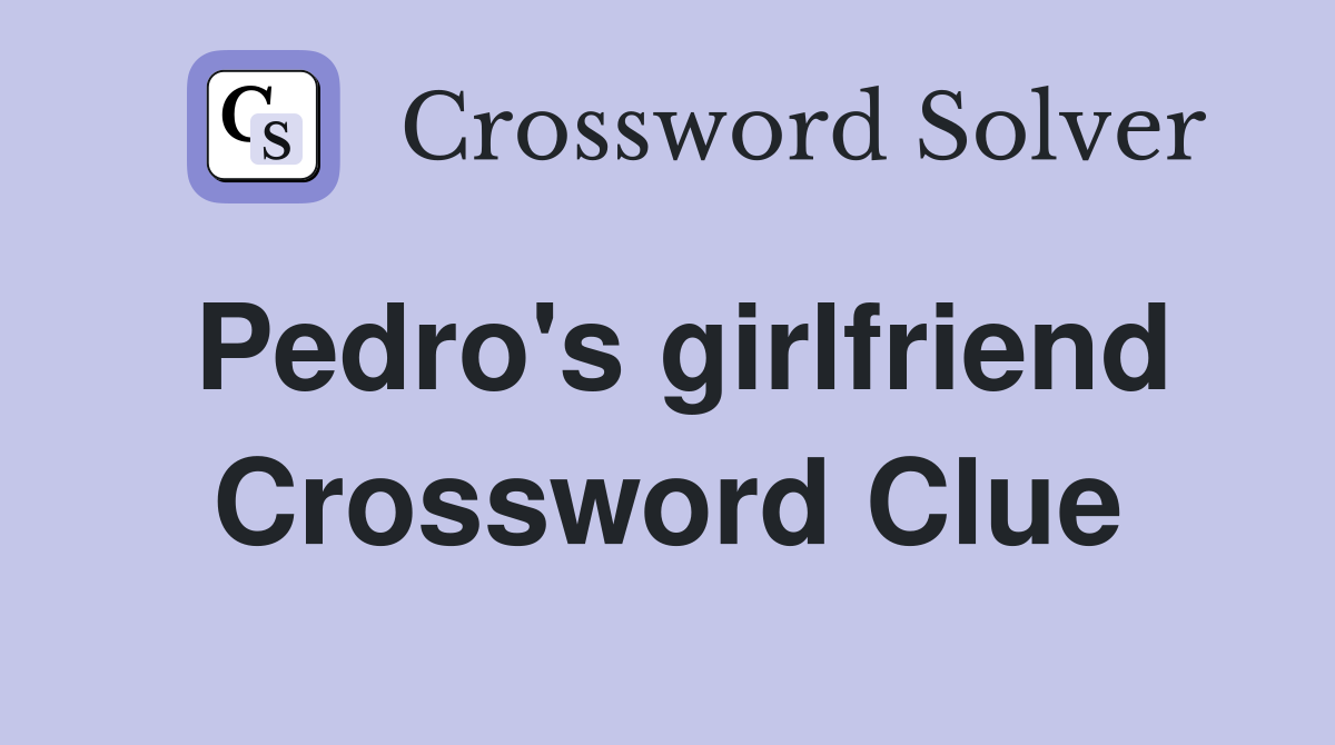 Pedro's girlfriend Crossword Clue
