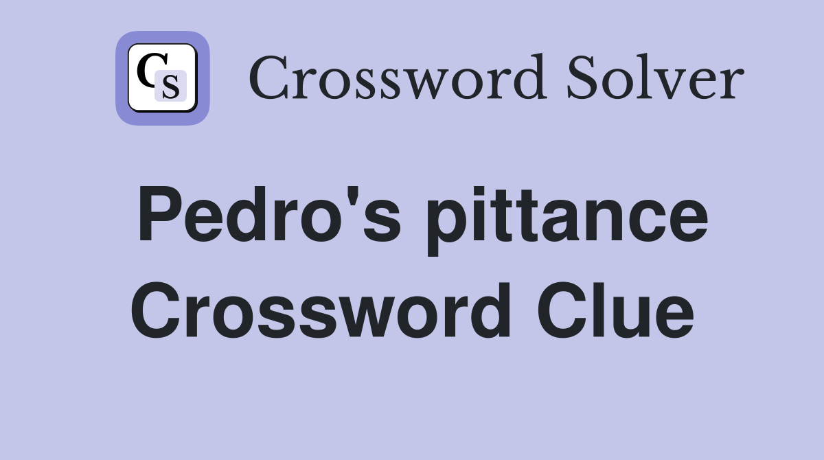 Pedro's pittance Crossword Clue