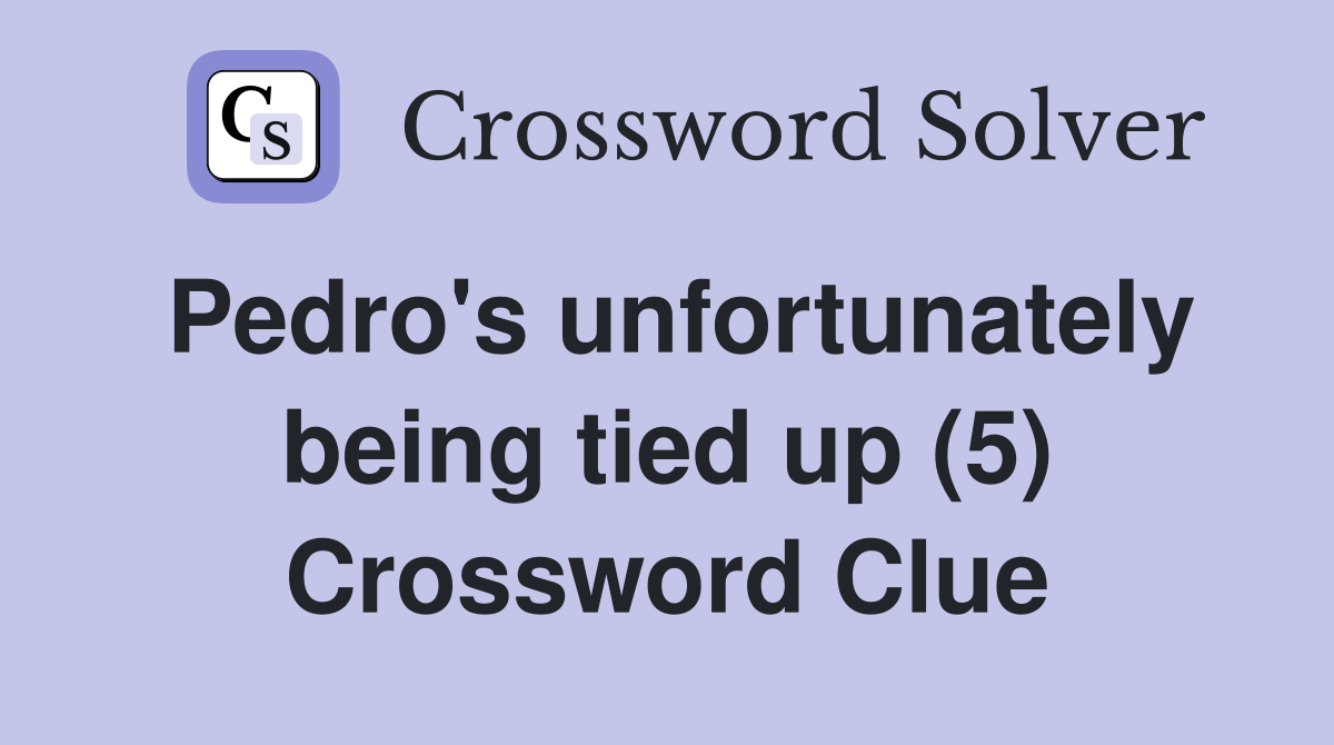 Pedro's unfortunately being tied up (5) Crossword Clue