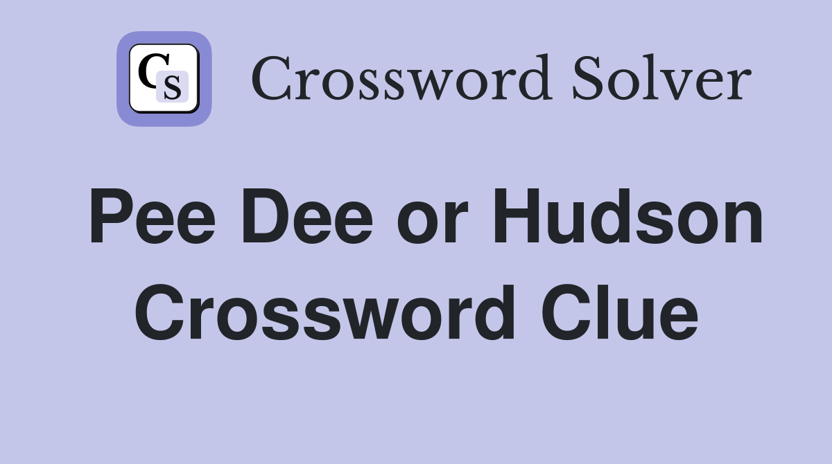 Pee Dee or Hudson Crossword Clue
