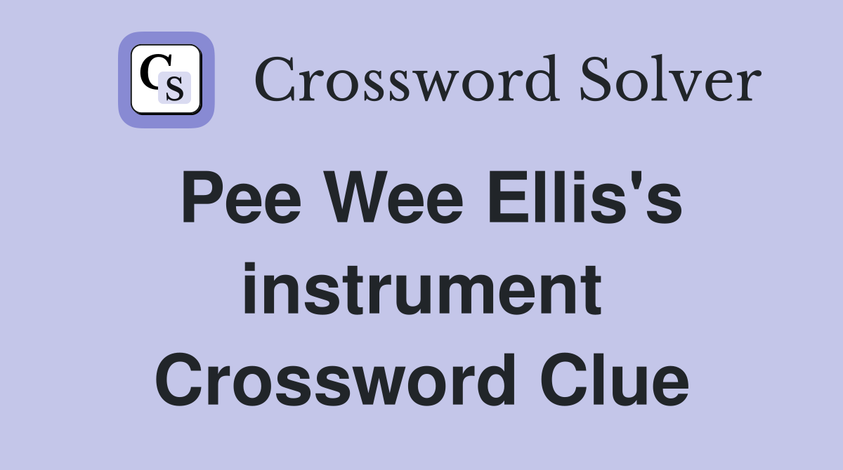 Pee Wee Ellis's instrument Crossword Clue
