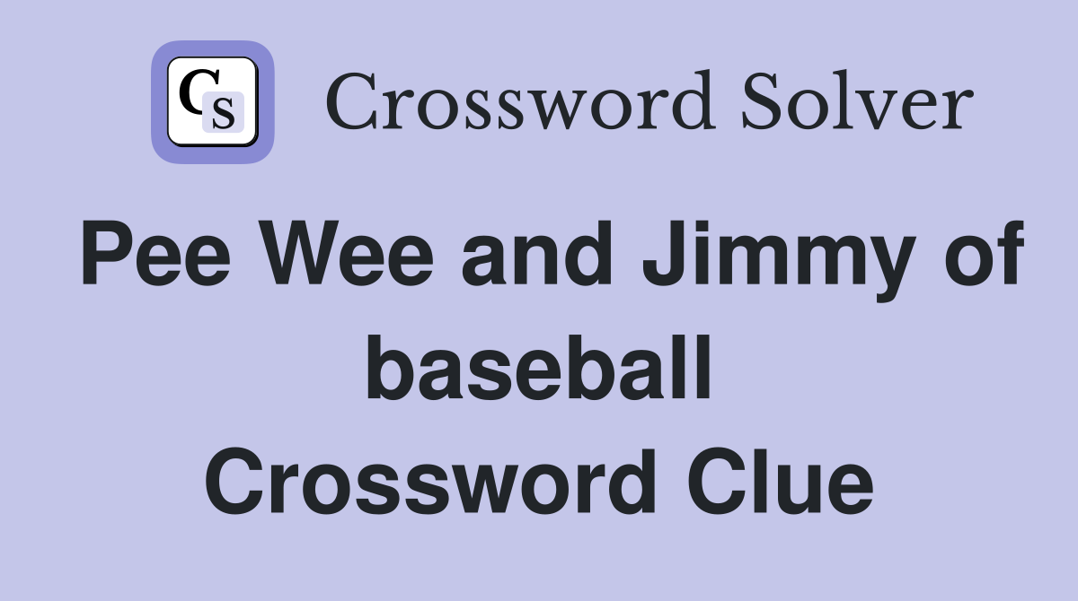 Pee Wee and Jimmy of baseball Crossword Clue