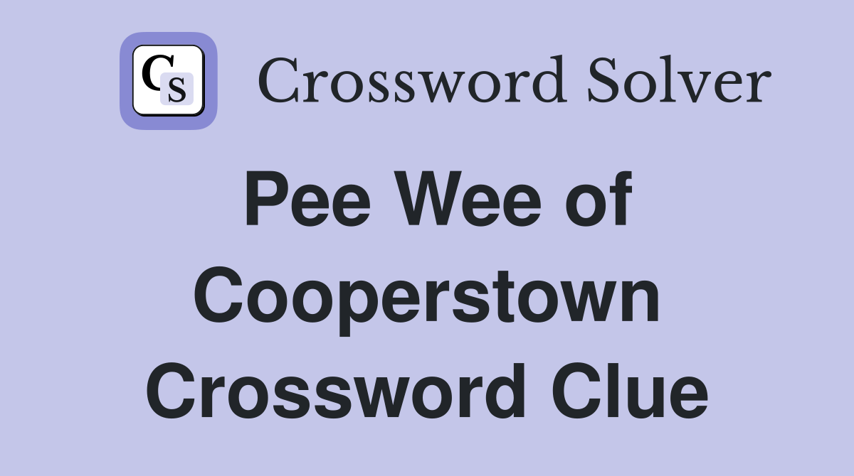 Pee Wee of Cooperstown Crossword Clue