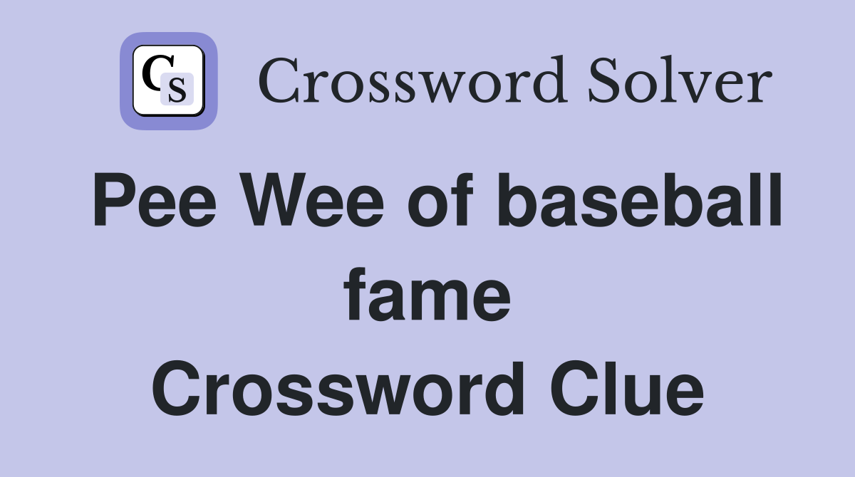 Pee Wee of baseball fame Crossword Clue